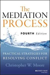 Moore CW The Mediation Process – Practical Strategies for Resolving Conflict Fourth Edition