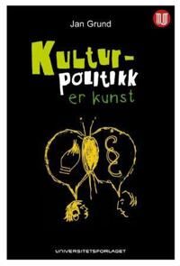 Kulturpolitikk Er Kunst Av Jan Grund