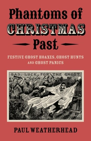 Phantoms of Christmas Past Festive Ghost Hoaxes Ghost Hunts and Ghost Panics Phantoms of Christmas Past Festive Ghost Hoaxes Ghost Hunts and Ghost Panics