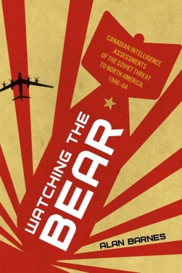 Watching the Bear  Canadian Intelligence Assessments of the Soviet Threat to North America 1946–1964