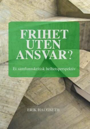 Frihet Uten Ansvar? Av Erik Haugseth