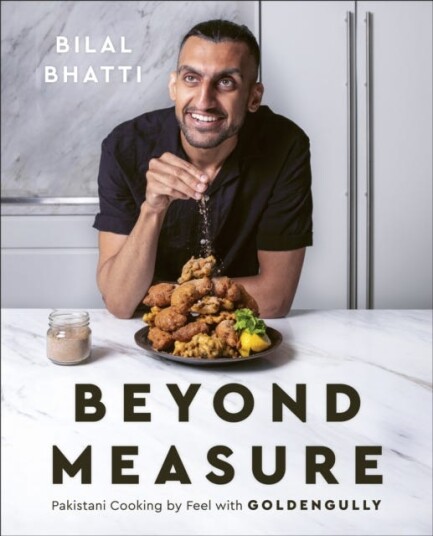 Beyond Measure  Pakistani Cooking by Feel with GoldenGully: A Cookbook