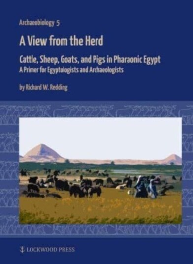 A View from the Herd Cattle, Sheep, Goats, and Pigs in Pharaonic Egypt: A Primer for Egyptologists and Archaeologists