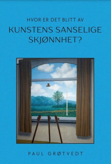Hvor Er Det Blitt Av Kunstens Sanselige Skjønnhet? Av Paul Grøtvedt