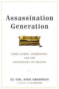 Grossman Dave Assassination Generation: Video Games Aggression and the Psychology of Killing