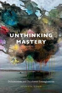 Unthinking Mastery Av Julietta Singh Unthinking Mastery Av Julietta Singh
