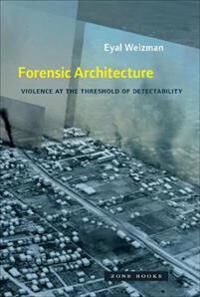 Forensic Architecture Av Eyal (Goldsmiths University Of London) Weizman