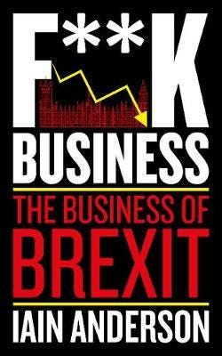 F**k Business The Business of Brexit