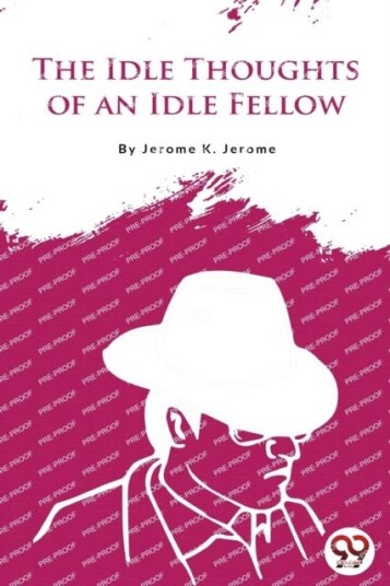 The Idle Thoughts of an Idle Fellow The Idle Thoughts of an Idle Fellow