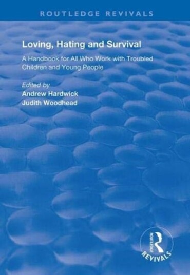 Loving, Hating and Survival Handbook for All Who Work with Troubled Children and Young People