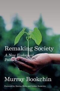 Bookchin Murray Remaking Society: A New Ecological Politics