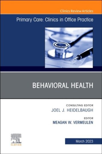 Behavioral Health An Issue of Primary Care: Clinics in Office Practice