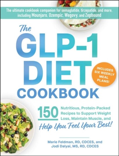 The GLP1 Diet Cookbook  150 Nutritious ProteinPacked Recipes to Support Weight Loss Maintain Muscle and Help You Feel Your Best!