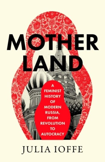 Motherland  A Feminist History of Modern Russia, From Revolution to Autocracy