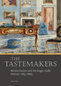 The Tastemakers - British Dealers And The Anglo-Gallic Interior, 1785-1865 Av Diana Davis