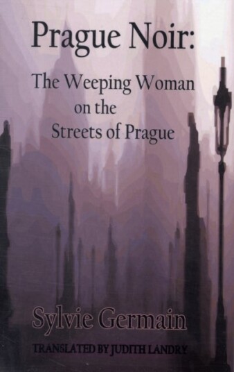 Prague Noir: the Weeping Woman on the Streets of Prague Prague Noir: the Weeping Woman on the Streets of Prague