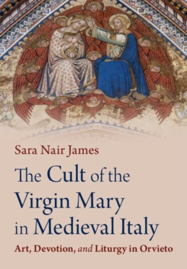 The Cult of the Virgin Mary in Medieval Italy Art Devotion and Liturgy in Orvieto