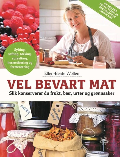 Vel bevart mat - Konservering av frukt, bær og grønnsaker av Ellen-Beate Wollen Vel bevart mat - Konservering av frukt, bær og grønnsaker av Ellen-Beate Wollen