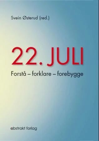 22. juli: Forstå, Forklar og Forebygge - Boken om Terrorangrepet i Norge