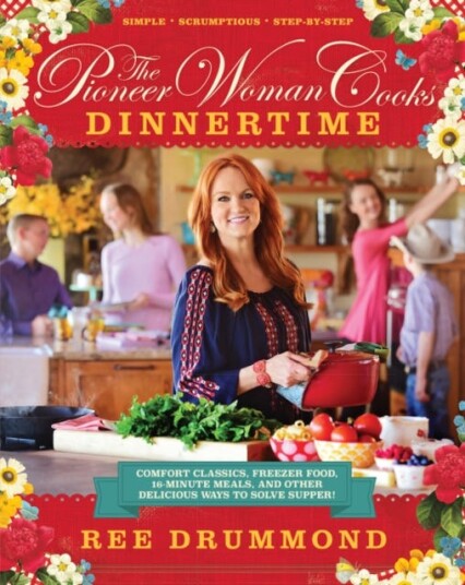 The Pioneer Woman Cooks—Dinnertime  Comfort Classics, Freezer Food, 16Minute Meals, and Other Delicious Ways to Solve Supper!