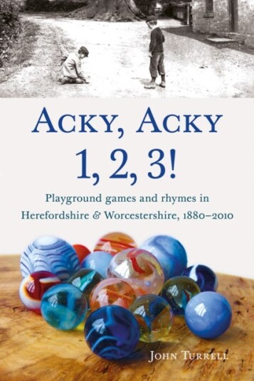 Acky Acky 1 2 3!  Playground games and rhymes in Herefordshire & Worcestershire 1880–2010
