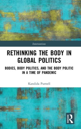 Rethinking the Body in Global Politics Bodies, Body Politics, and the Body Politic in a Time of Pandemic