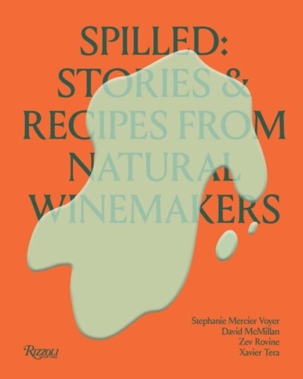 Spilled  Stories and Recipes from Natural Winemakers