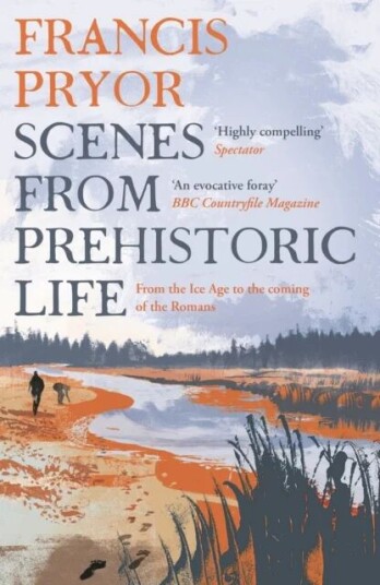 Scenes From Prehistoric Life Av Francis Pryor Scenes From Prehistoric Life Av Francis Pryor