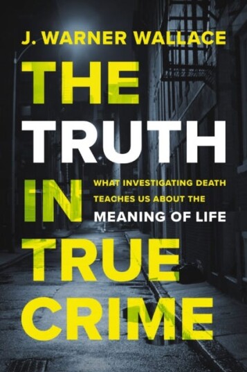 The Truth in True Crime What Investigating Death Teaches Us About the Meaning of Life
