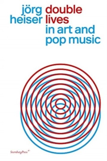 Double Lives In Art And Pop Music Av Joerg Heiser