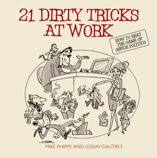 21 Dirty Tricks At Work Av Mike (Politics At Work Ltd Uk) Phipps, Colin (Politics At Work Ltd Uk) Gautrey
