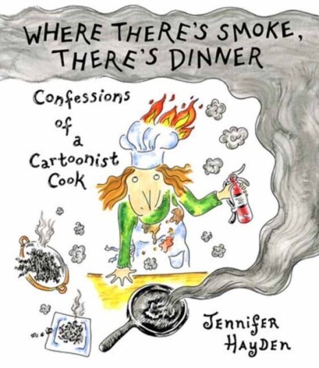 Where Theres Smoke Theres Dinner: Confessions of a Cartoonist Cook