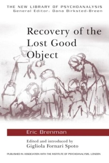 Recovery Of The Lost Good Object Av Eric (Senior Training Analyst And Supervisor British Psychoanalytical Society Uk) Brenman
