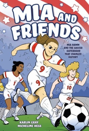 Mia and Friends Mia Hamm and the Soccer Sisterhood that Changed History Mia and Friends Mia Hamm and the Soccer Sisterhood that Changed History