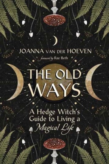 The Old Ways A Hedge Witch's Guide to Living a Magical Life The Old Ways A Hedge Witch's Guide to Living a Magical Life