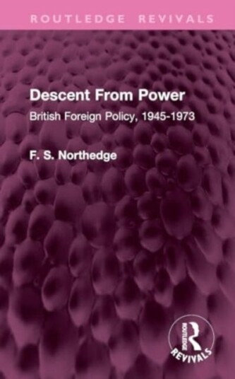 Descent From Power British Foreign Policy, 19451973