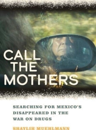 Call the Mothers – Searching for Mexico′s Disappeared in the War on Drugs