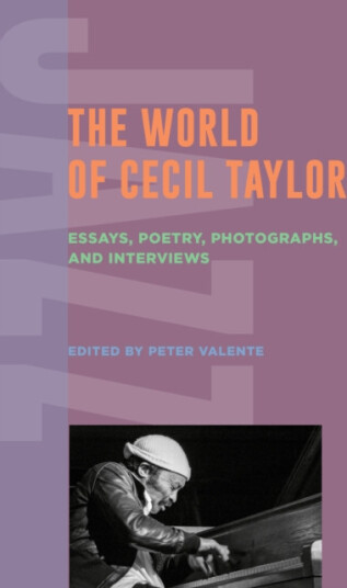 The World of Cecil Taylor Essays, Poetry, Photographs, and Interviews The World of Cecil Taylor Essays, Poetry, Photographs, and Interviews
