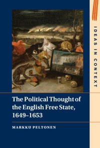 Peltonen Markku The Political Thought of the English Free State 1649–1653