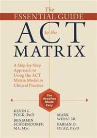 The Essential Guide To The Act Matrix Av Kevin L. Polk, Benjamin Schoendorff, Mark Webster, Fabian O. Olaz