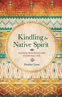 Kindling The Native Spirit Av Denise Linn Kindling The Native Spirit Av Denise Linn