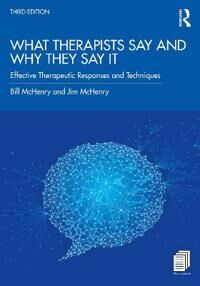 What Therapists Say And Why They Say It Av Bill (St. Edward'S University Texas Usa) Mchenry, Jim (Edinboro University Of Pennsylvania Usa) Mchenr