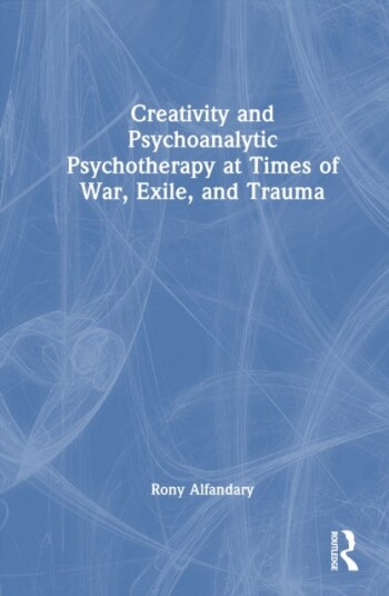 Creativity and Psychoanalytic Psychotherapy at Times of War Exile and Trauma
