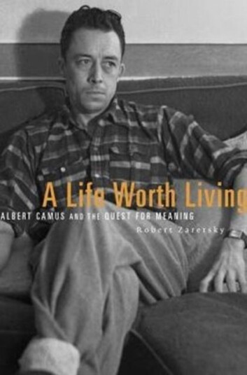 A Life Worth Living Albert Camus and the Quest for Meaning A Life Worth Living Albert Camus and the Quest for Meaning