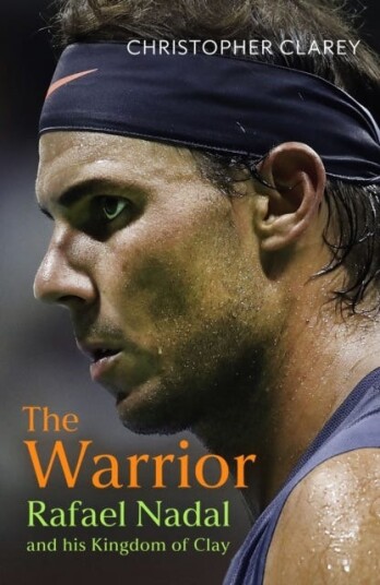 The Warrior Rafael Nadal and His Kingdom of Clay The Warrior Rafael Nadal and His Kingdom of Clay