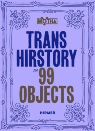 Trans Hirstory in 99 Objects