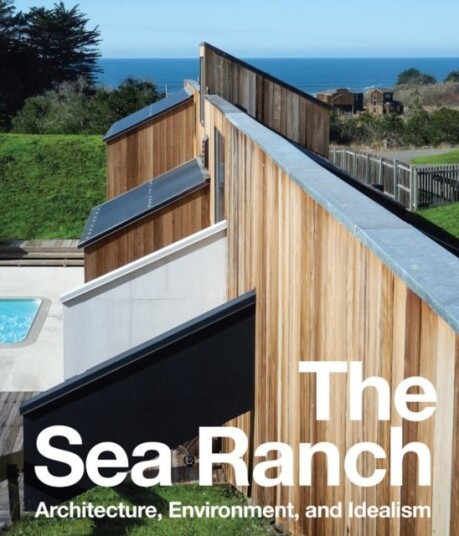 The Sea Ranch: Architecture Environment and Idealism