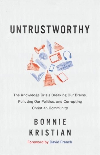 Untrustworthy ¿ The Knowledge Crisis Breaking Our Brains, Polluting Our Politics, and Corrupting Chr