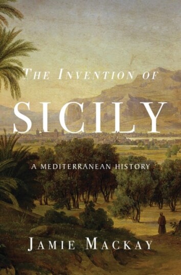 The Invention of Sicily  A Mediterranean History