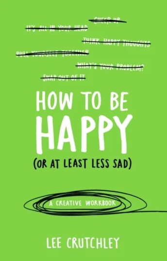 How To Be Happy (Or At Least Less Sad) Av Lee Crutchley
